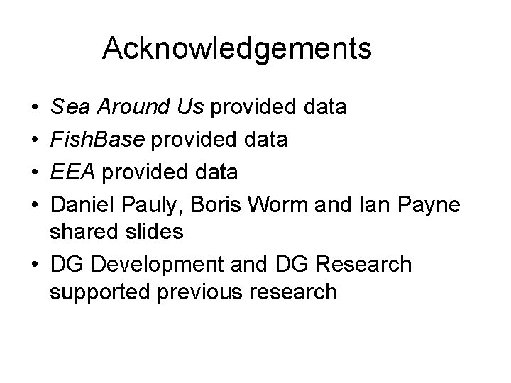 Acknowledgements • • Sea Around Us provided data Fish. Base provided data EEA provided