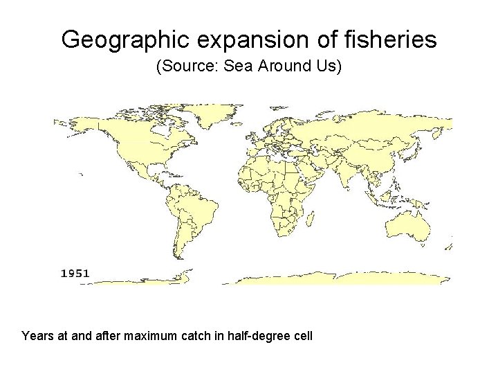 Geographic expansion of fisheries (Source: Sea Around Us) Years at and after maximum catch