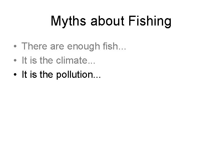 Myths about Fishing • There are enough fish. . . • It is the