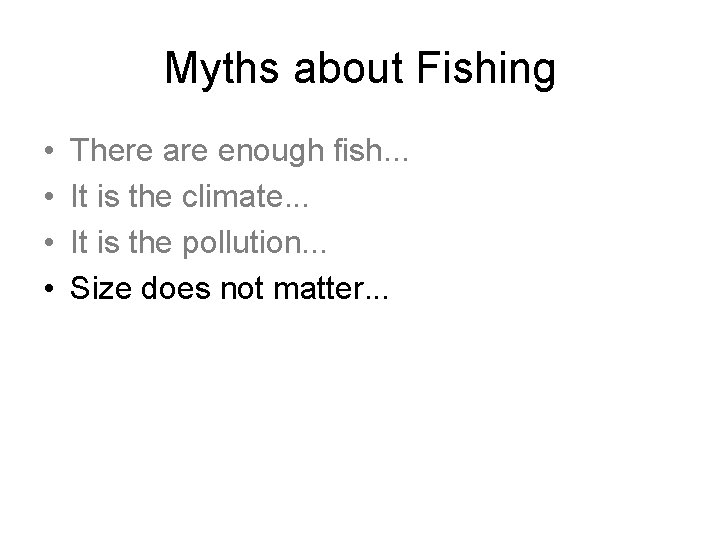 Myths about Fishing • • There are enough fish. . . It is the