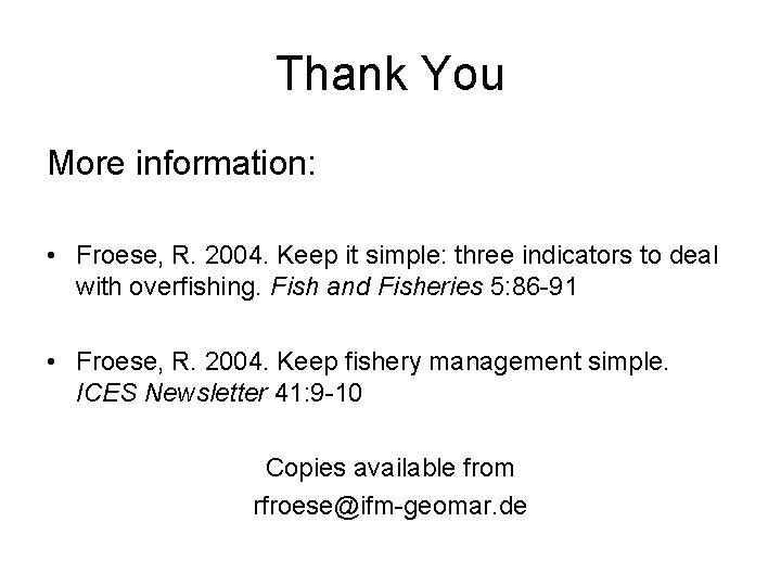 Thank You More information: • Froese, R. 2004. Keep it simple: three indicators to