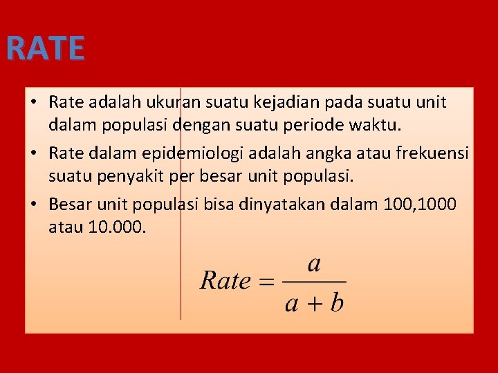 RATE • Rate adalah ukuran suatu kejadian pada suatu unit dalam populasi dengan suatu