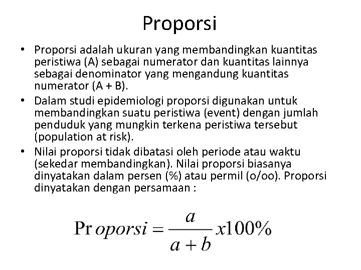 Proporsi • Proporsi adalah ukuran yang membandingkan kuantitas peristiwa (A) sebagai numerator dan kuantitas