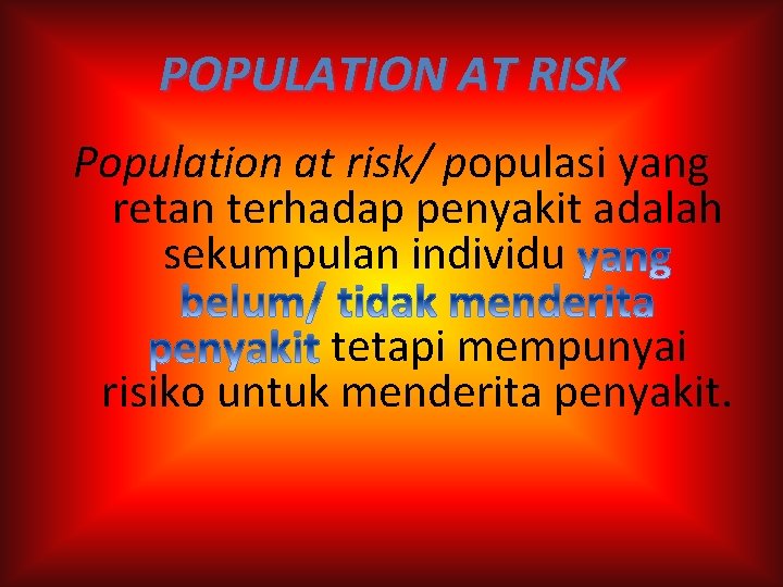 POPULATION AT RISK Population at risk/ populasi yang retan terhadap penyakit adalah sekumpulan individu