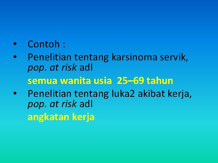  • Contoh : • Penelitian tentang karsinoma servik, pop. at risk adl semua