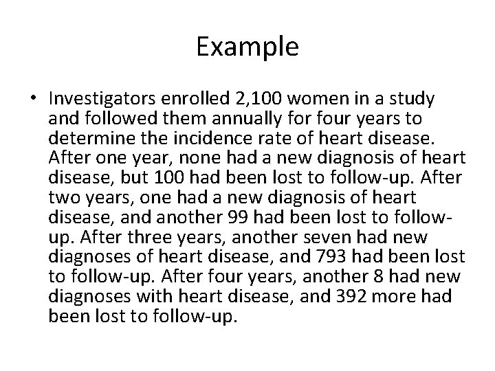 Example • Investigators enrolled 2, 100 women in a study and followed them annually