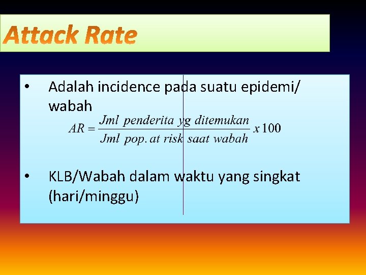  • Adalah incidence pada suatu epidemi/ wabah • KLB/Wabah dalam waktu yang singkat