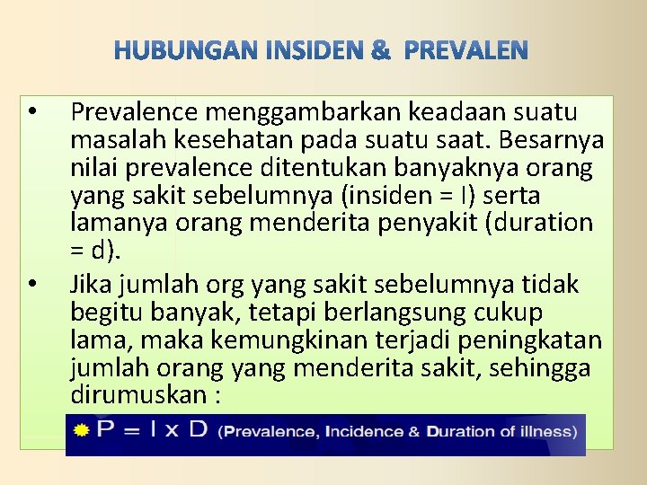  • • Prevalence menggambarkan keadaan suatu masalah kesehatan pada suatu saat. Besarnya nilai