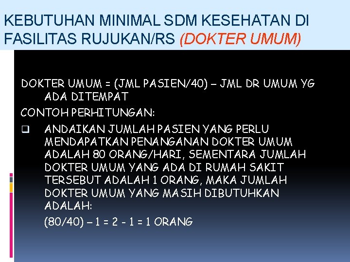 KEBUTUHAN MINIMAL SDM KESEHATAN DI FASILITAS RUJUKAN/RS (DOKTER UMUM) DOKTER UMUM = (JML PASIEN/40)