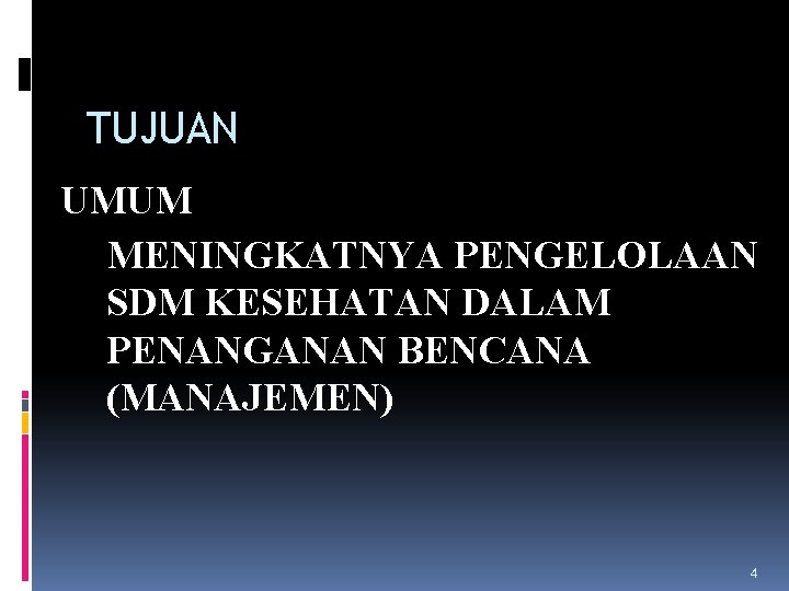 TUJUAN UMUM MENINGKATNYA PENGELOLAAN SDM KESEHATAN DALAM PENANGANAN BENCANA (MANAJEMEN) 4 