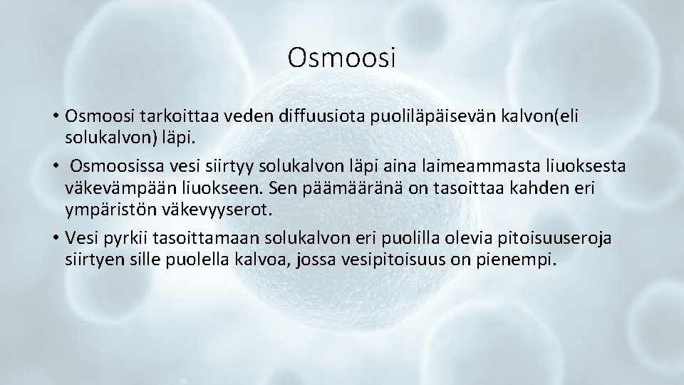 Osmoosi • Osmoosi tarkoittaa veden diffuusiota puoliläpäisevän kalvon(eli solukalvon) läpi. • Osmoosissa vesi siirtyy