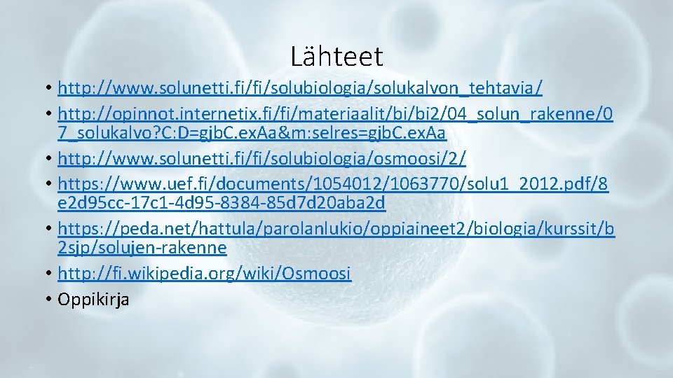 Lähteet • http: //www. solunetti. fi/fi/solubiologia/solukalvon_tehtavia/ • http: //opinnot. internetix. fi/fi/materiaalit/bi/bi 2/04_solun_rakenne/0 7_solukalvo? C: