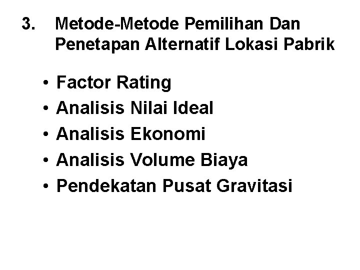 3. Metode-Metode Pemilihan Dan Penetapan Alternatif Lokasi Pabrik • • • Factor Rating Analisis