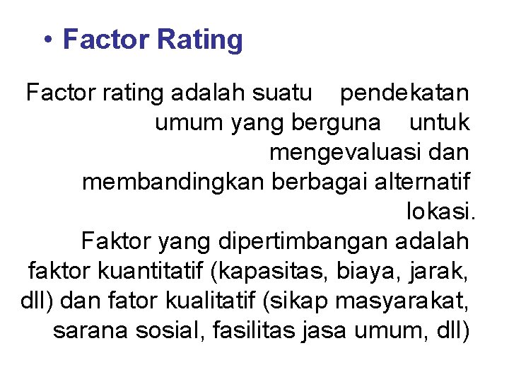  • Factor Rating Factor rating adalah suatu pendekatan umum yang berguna untuk mengevaluasi