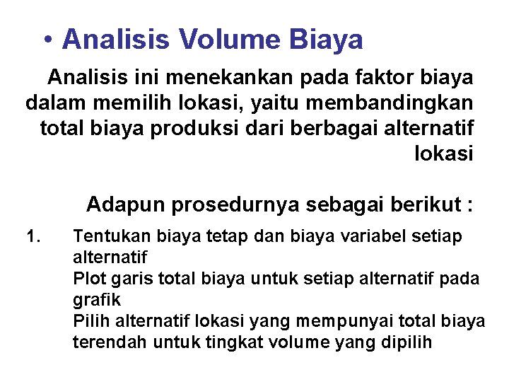  • Analisis Volume Biaya Analisis ini menekankan pada faktor biaya dalam memilih lokasi,