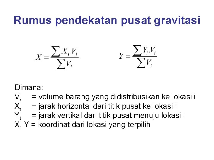 Rumus pendekatan pusat gravitasi Dimana: Vi = volume barang yang didistribusikan ke lokasi i