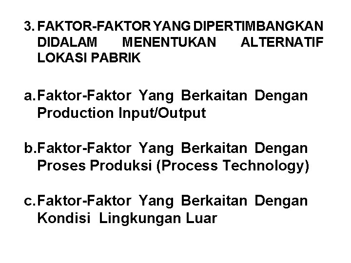 3. FAKTOR-FAKTOR YANG DIPERTIMBANGKAN DIDALAM MENENTUKAN ALTERNATIF LOKASI PABRIK a. Faktor-Faktor Yang Berkaitan Dengan