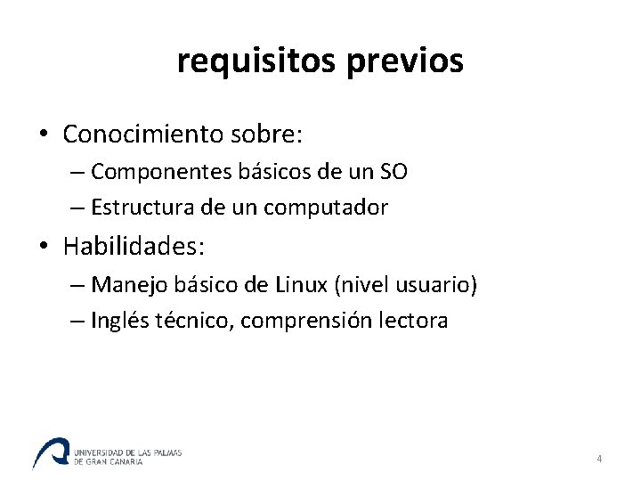 requisitos previos • Conocimiento sobre: – Componentes básicos de un SO – Estructura de