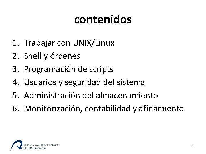 contenidos 1. 2. 3. 4. 5. 6. Trabajar con UNIX/Linux Shell y órdenes Programación