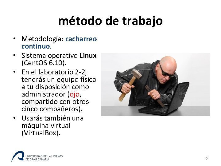 método de trabajo • Metodología: cacharreo continuo. • Sistema operativo Linux (Cent. OS 6.