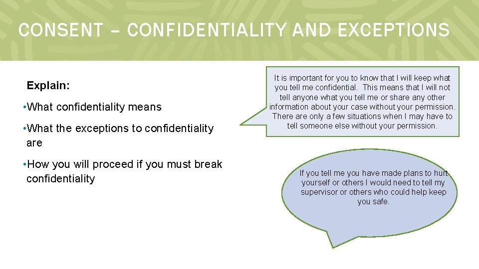 CONSENT – CONFIDENTIALITY AND EXCEPTIONS Explain: • What confidentiality means • What the exceptions