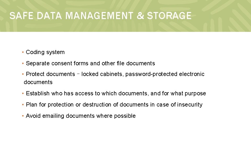 SAFE DATA MANAGEMENT & STORAGE • Coding system • Separate consent forms and other