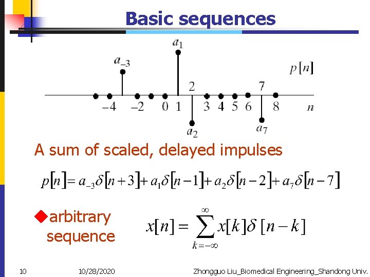 Basic sequences A sum of scaled, delayed impulses uarbitrary sequence 10 10/28/2020 Zhongguo Liu_Biomedical