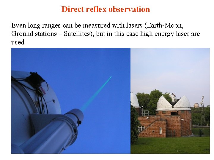 Direct reflex observation Even long ranges can be measured with lasers (Earth-Moon, Ground stations