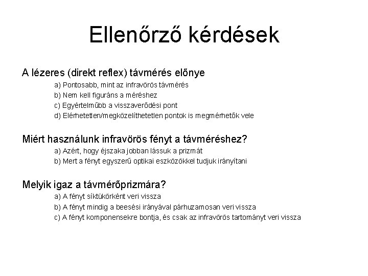 Ellenőrző kérdések A lézeres (direkt reflex) távmérés előnye a) Pontosabb, mint az infravörös távmérés