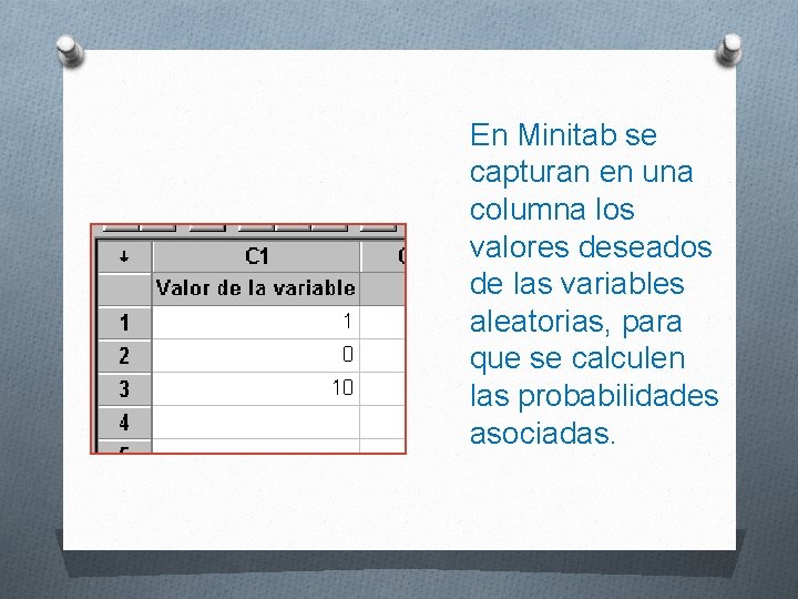 En Minitab se capturan en una columna los valores deseados de las variables aleatorias,