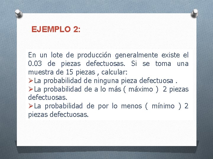 EJEMPLO 2: En un lote de producción generalmente existe el 0. 03 de piezas