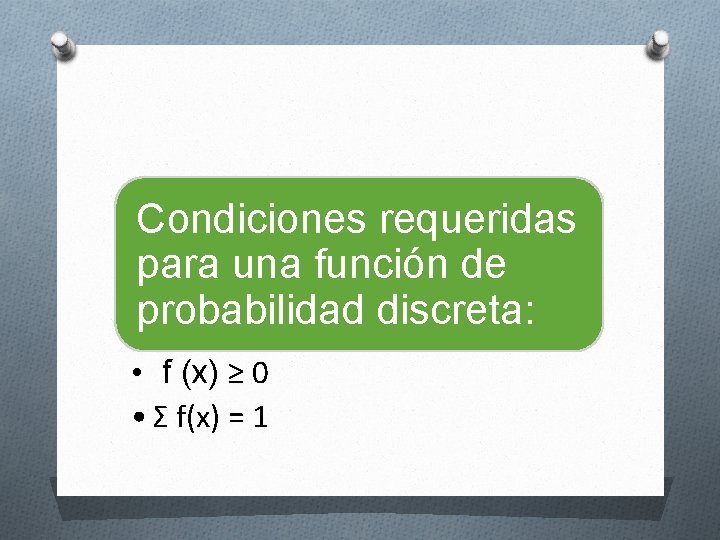 Condiciones requeridas para una función de probabilidad discreta: • f (x) ≥ 0 •