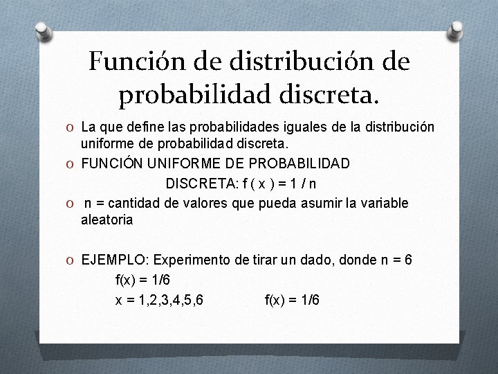 Función de distribución de probabilidad discreta. O La que define las probabilidades iguales de