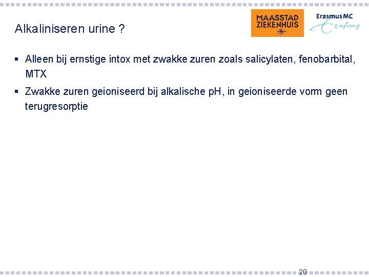 Alkaliniseren urine ? § Alleen bij ernstige intox met zwakke zuren zoals salicylaten, fenobarbital,