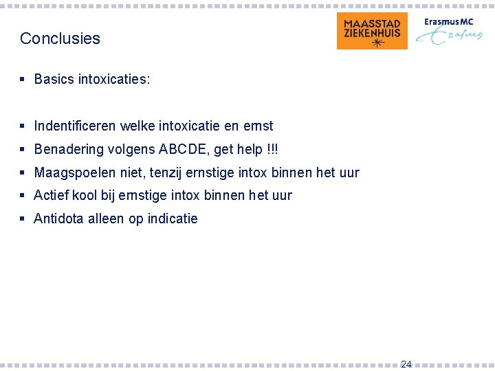 Conclusies § Basics intoxicaties: § Indentificeren welke intoxicatie en ernst § Benadering volgens ABCDE,