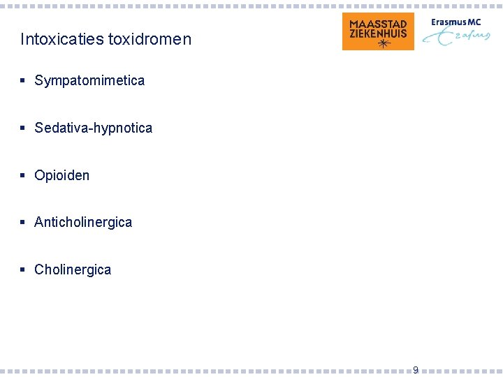 Intoxicaties toxidromen § Sympatomimetica § Sedativa-hypnotica § Opioiden § Anticholinergica § Cholinergica 9 