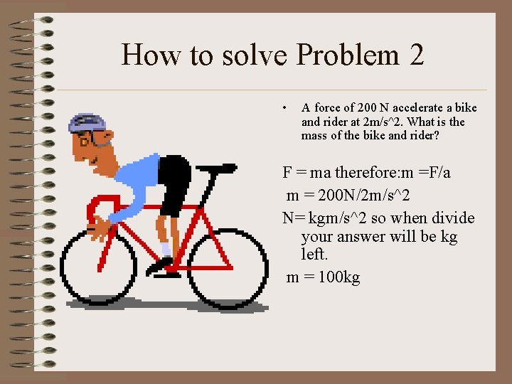 How to solve Problem 2 • A force of 200 N accelerate a bike