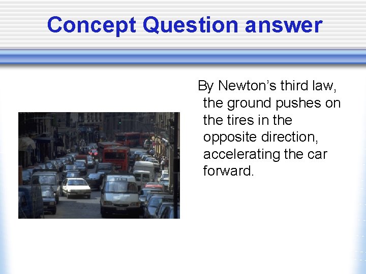 Concept Question answer By Newton’s third law, the ground pushes on the tires in