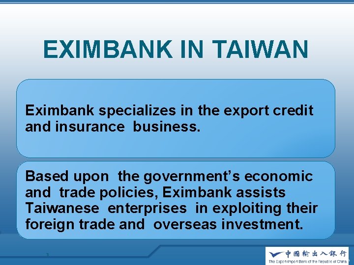 EXIMBANK IN TAIWAN Eximbank specializes in the export credit and insurance business. Based upon
