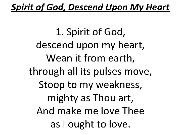 Spirit of God, Descend Upon My Heart 1. Spirit of God, descend upon my