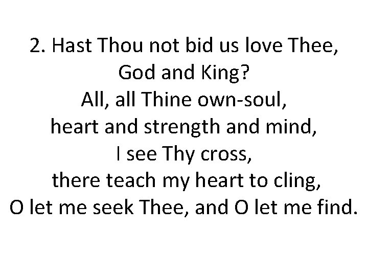 2. Hast Thou not bid us love Thee, God and King? All, all Thine