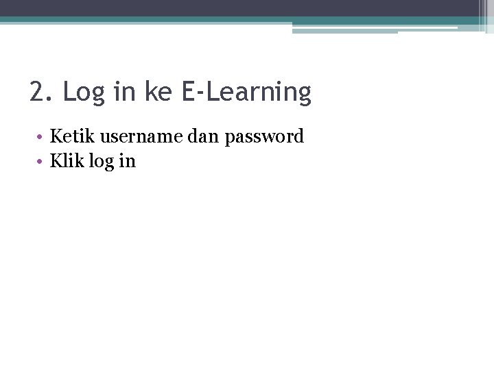 2. Log in ke E-Learning • Ketik username dan password • Klik log in