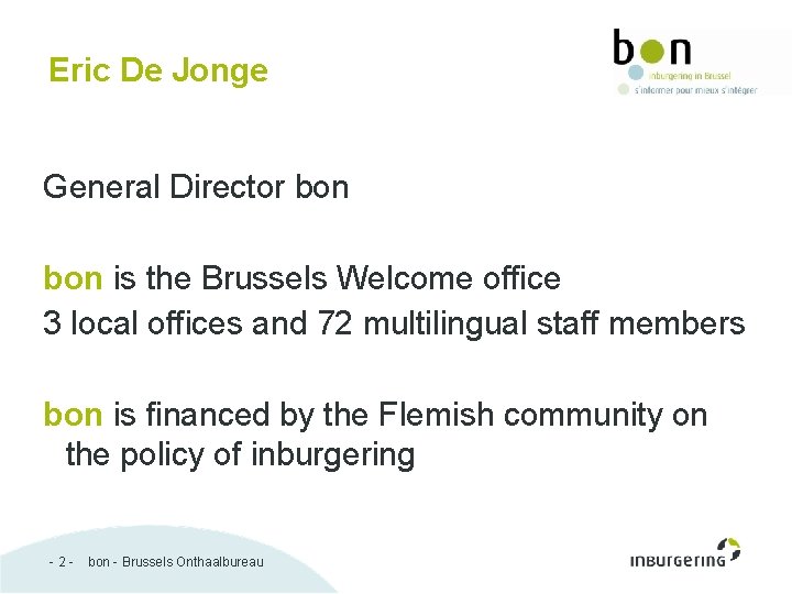 Eric De Jonge General Director bon is the Brussels Welcome office 3 local offices