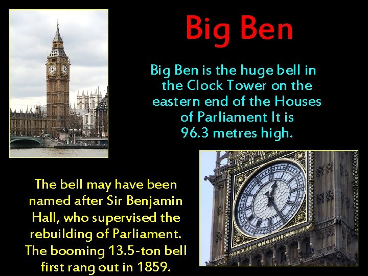 Big Ben is the huge bell in the Clock Tower on the eastern end