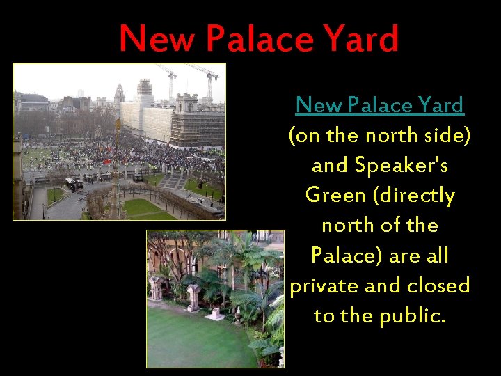 New Palace Yard (on the north side) and Speaker's Green (directly north of the