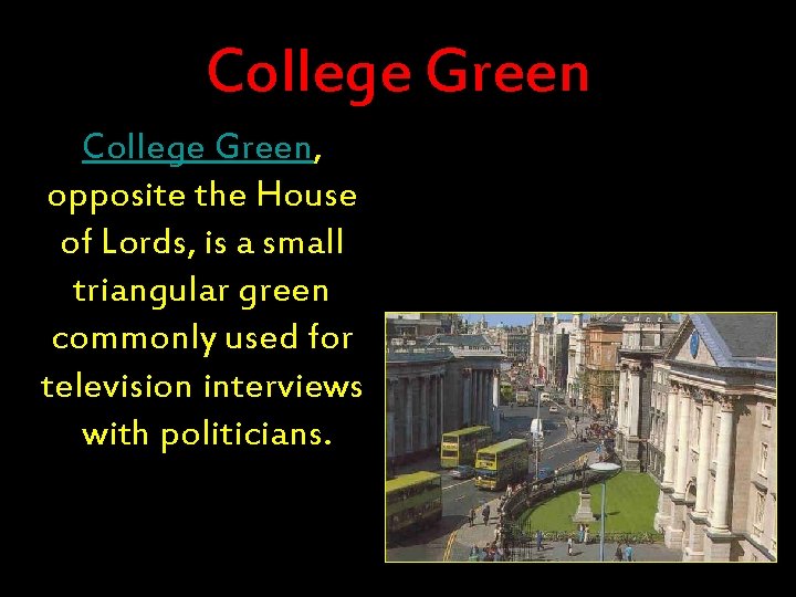 College Green, opposite the House of Lords, is a small triangular green commonly used