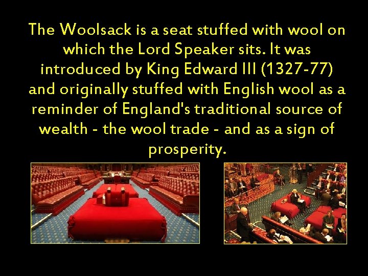 The Woolsack is a seat stuffed with wool on Woolsack which the Lord Speaker