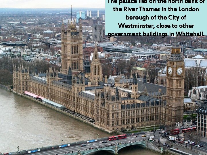 The palace lies on the north bank of the River Thames in the London