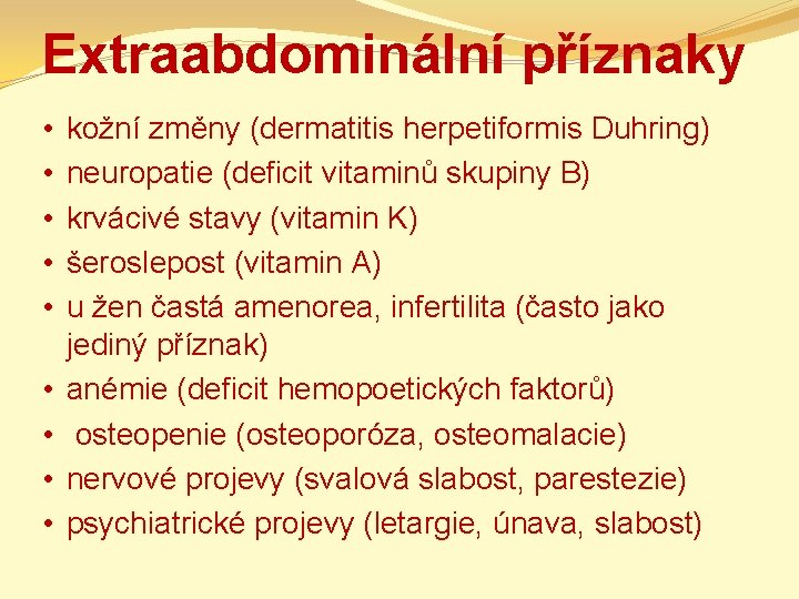 Extraabdominální příznaky • • • kožní změny (dermatitis herpetiformis Duhring) neuropatie (deficit vitaminů skupiny