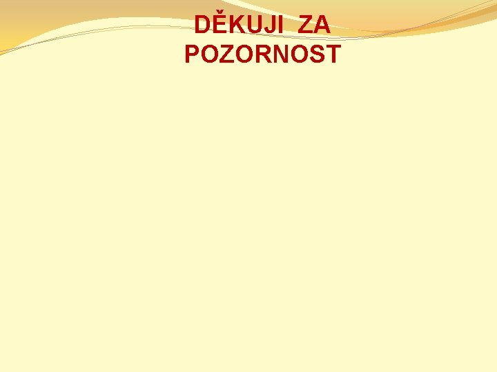 DĚKUJI ZA POZORNOST 